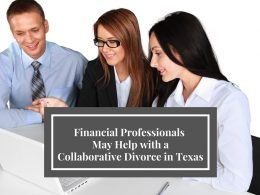 Financial Professionals May Help with aCollaborative Divorce in Texas 1